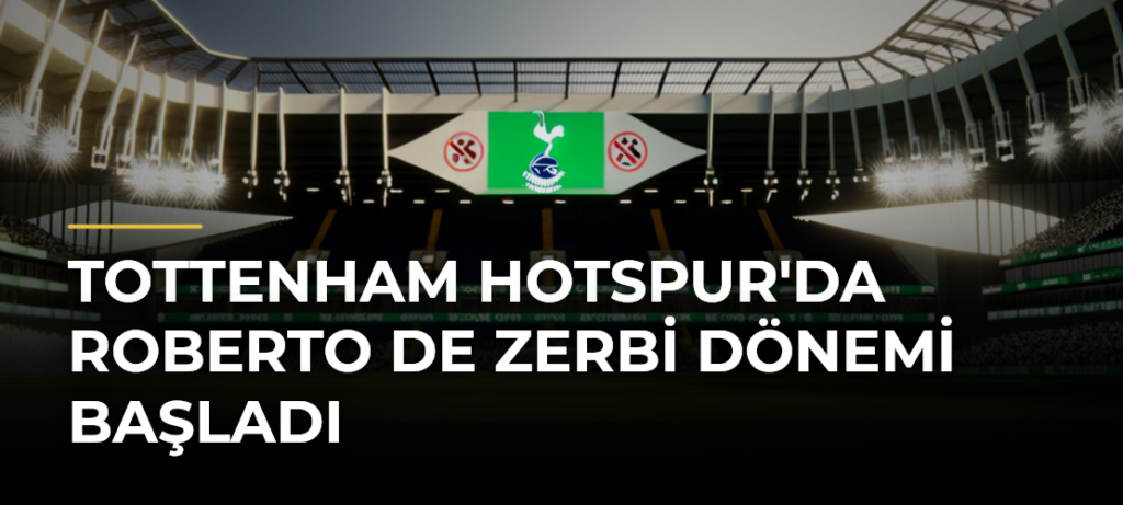 Tottenham Hotspur’da Roberto De Zerbi Dönemi Başladı