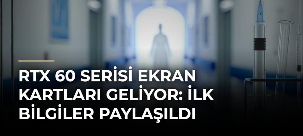 RTX 60 Serisi Ekran Kartları Geliyor: İlk Bilgiler Paylaşıldı