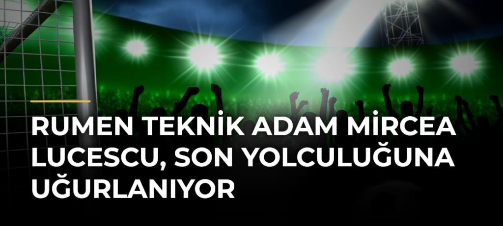 Rumen teknik adam Mircea Lucescu, son yolculuğuna uğurlanıyor