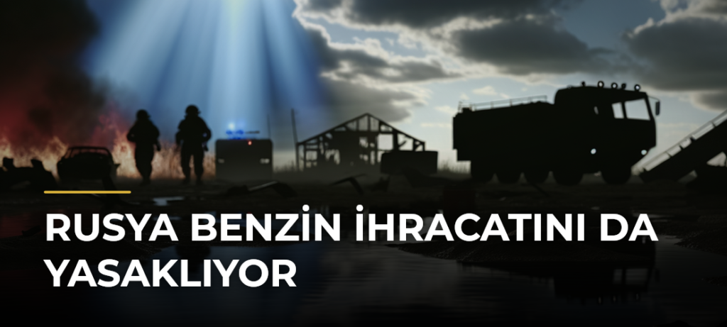 Rusya Benzin İhracatını da Yasaklıyor