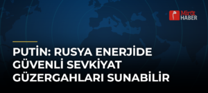 Putin: Rusya Enerjide Güvenli Sevkiyat Güzergahları Sunabilir