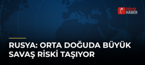 Rusya: Orta Doğuda Büyük Savaş Riski Taşıyor