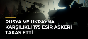 Rusya ve Ukrayna karşılıklı 175 esir askeri takas etti