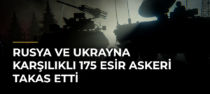 Rusya ve Ukrayna karşılıklı 175 esir askeri takas etti