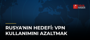 Rusya’nın Hedefi: VPN Kullanımını Azaltmak
