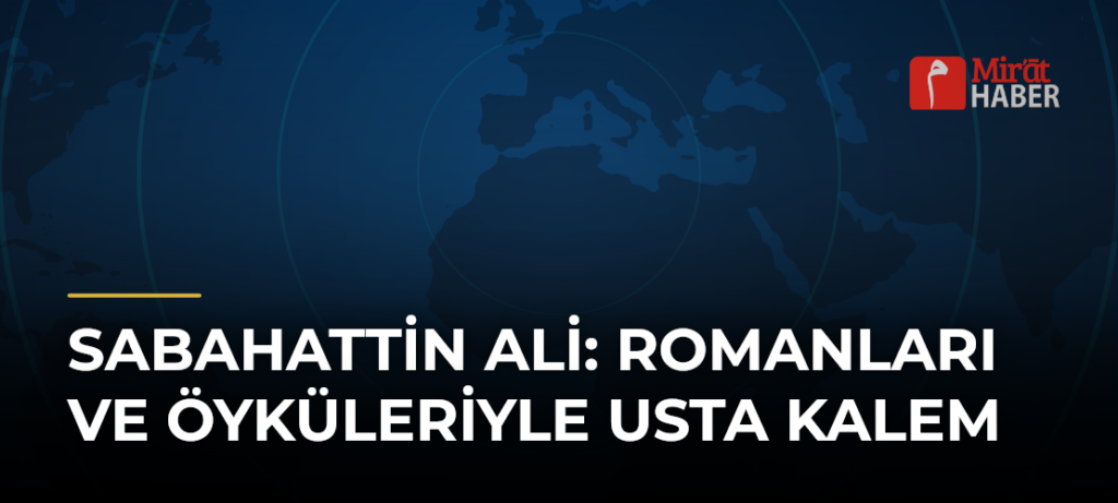 Sabahattin Ali: Romanları ve Öyküleriyle Usta Kalem
