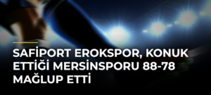 Safiport Erokspor, konuk ettiği Mersinsporu 88-78 mağlup etti