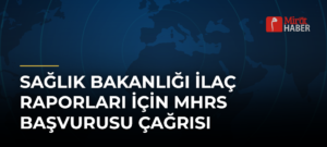 Sağlık Bakanlığı İlaç Raporları İçin MHRS Başvurusu Çağrısı