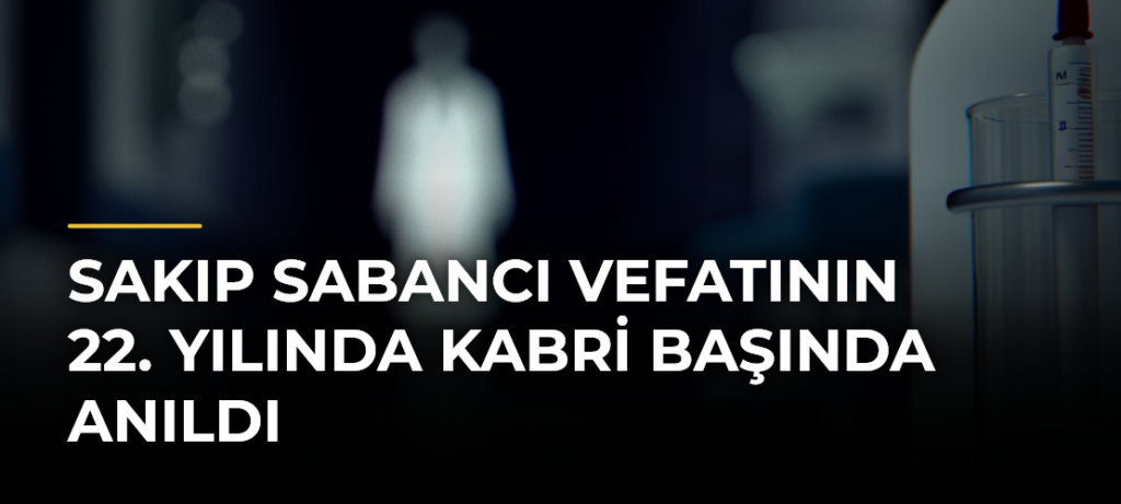 Sakıp Sabancı vefatının 22. yılında kabri başında anıldı