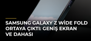 Samsung Galaxy Z Wide Fold ortaya çıktı: Geniş ekran ve dahası