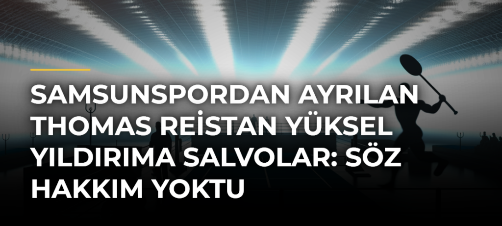 Samsunspordan Ayrılan Thomas Reistan Yüksel Yıldırıma Salvolar: Söz Hakkım Yoktu