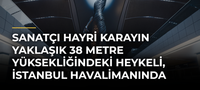 Sanatçı Hayri Karayın yaklaşık 38 metre yüksekliğindeki heykeli, İstanbul Havalimanında sergileniyor