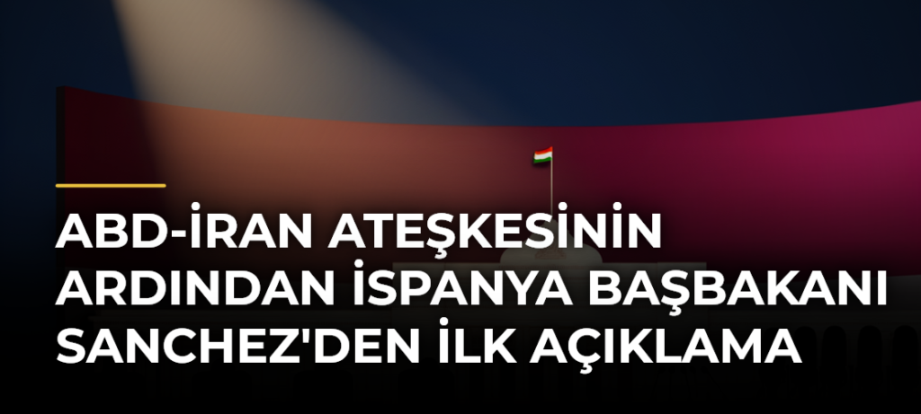 ABD-İran Ateşkesinin Ardından İspanya Başbakanı Sanchez’den İlk Açıklama