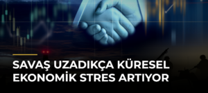 Savaş Uzadıkça Küresel Ekonomik Stres Artıyor