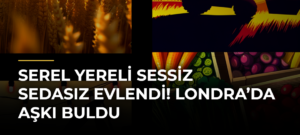 Serel Yereli Sessiz Sedasız Evlendi! Londra’da Aşkı Buldu