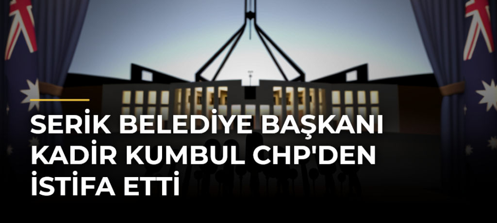 Serik Belediye Başkanı Kadir Kumbul CHP’den İstifa Etti