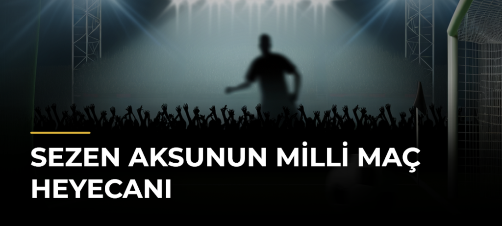 Sezen Aksunun milli maç heyecanı