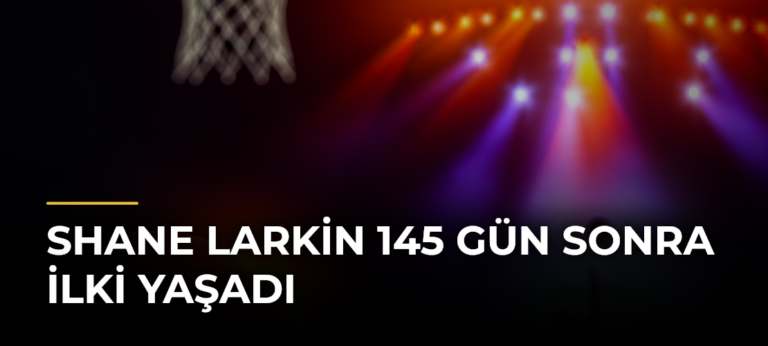 Shane Larkin 145 Gün Sonra İlki Yaşadı