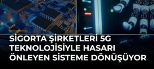 Sigorta şirketleri 5G teknolojisiyle hasarı önleyen sisteme dönüşüyor