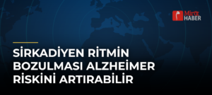 Sirkadiyen Ritmin Bozulması Alzheimer Riskini Artırabilir