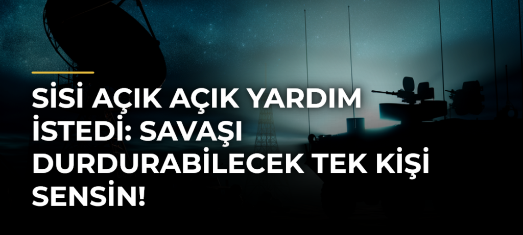 Sisi Açık Açık Yardım İstedi: Savaşı Durdurabilecek Tek Kişi Sensin!