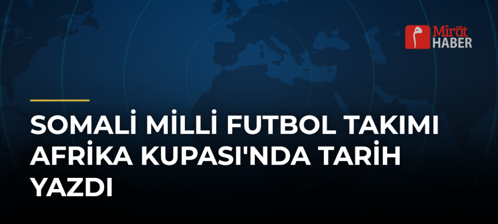Somali Milli Futbol Takımı Afrika Kupası’nda Tarih Yazdı
