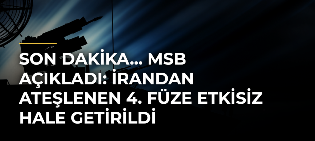 Son Dakika… MSB açıkladı: İrandan ateşlenen 4. füze etkisiz hale getirildi