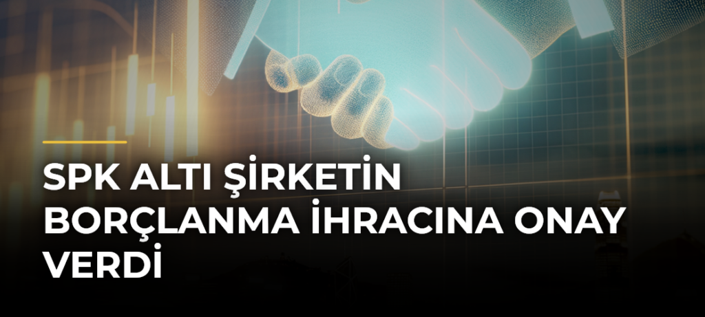 SPK Altı Şirketin Borçlanma İhracına Onay Verdi