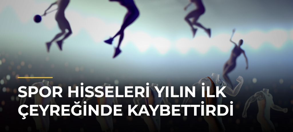 Spor hisseleri yılın ilk çeyreğinde kaybettirdi