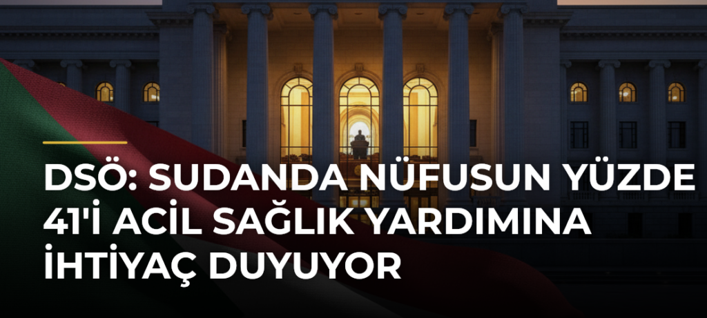 DSÖ: Sudanda nüfusun yüzde 41’i acil sağlık yardımına ihtiyaç duyuyor