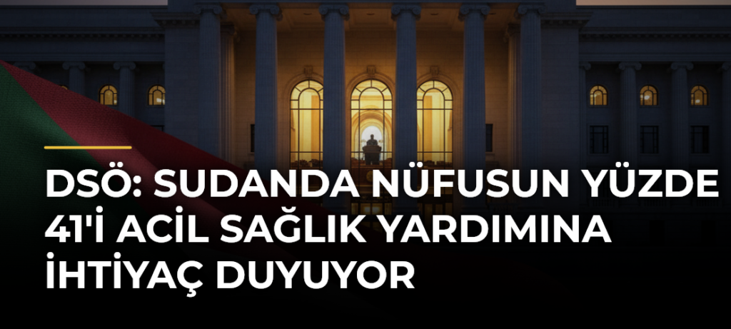 DSÖ: Sudanda nüfusun yüzde 41’i acil sağlık yardımına ihtiyaç duyuyor