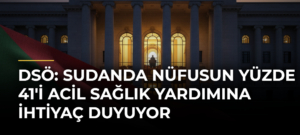 DSÖ: Sudanda nüfusun yüzde 41’i acil sağlık yardımına ihtiyaç duyuyor