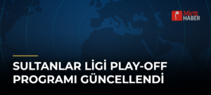 Sultanlar Ligi Play-off Programı Güncellendi