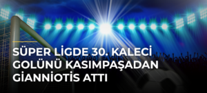 Süper Ligde 30. Kaleci Golünü Kasımpaşadan Gianniotis Attı