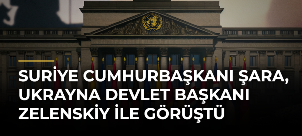 Suriye Cumhurbaşkanı Şara, Ukrayna Devlet Başkanı Zelenskiy ile görüştü