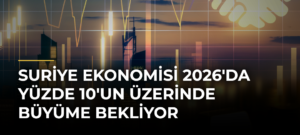 Suriye ekonomisi 2026’da yüzde 10’un üzerinde büyüme bekliyor