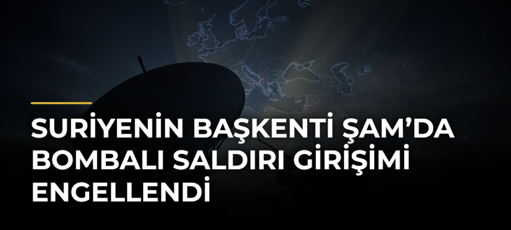 Suriyenin başkenti Şam’da bombalı saldırı girişimi engellendi