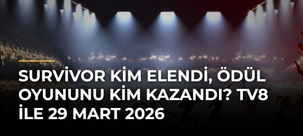 Survivor kim elendi, ödül oyununu kim kazandı? TV8 ile 29 Mart 2026