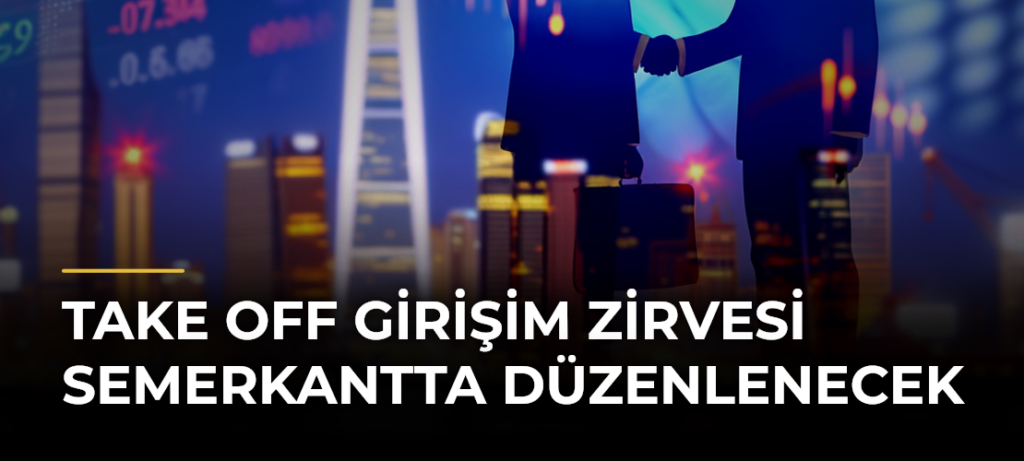 Take Off Girişim Zirvesi Semerkantta Düzenlenecek