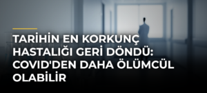 Tarihin En Korkunç Hastalığı Geri Döndü: COVID’den Daha Ölümcül Olabilir