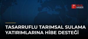 Tasarruflu Tarımsal Sulama Yatırımlarına Hibe Desteği