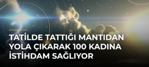 Tatilde Tattığı Mantıdan Yola Çıkarak 100 Kadına İstihdam Sağlıyor