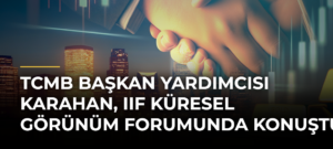 TCMB Başkan Yardımcısı Karahan, IIF Küresel Görünüm Forumunda konuştu