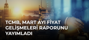 TCMB, Mart Ayı Fiyat Gelişmeleri Raporunu Yayımladı
