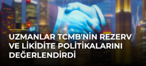 Uzmanlar TCMB’nin Rezerv ve Likidite Politikalarını Değerlendirdi
