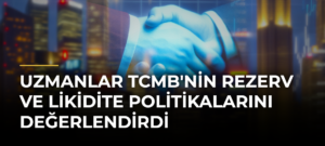 Uzmanlar TCMB’nin Rezerv ve Likidite Politikalarını Değerlendirdi