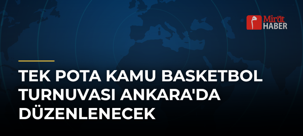 Tek Pota Kamu Basketbol Turnuvası Ankara’da Düzenlenecek