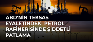 ABD’nin Teksas Eyaletindeki Petrol Rafinerisinde Şiddetli Patlama