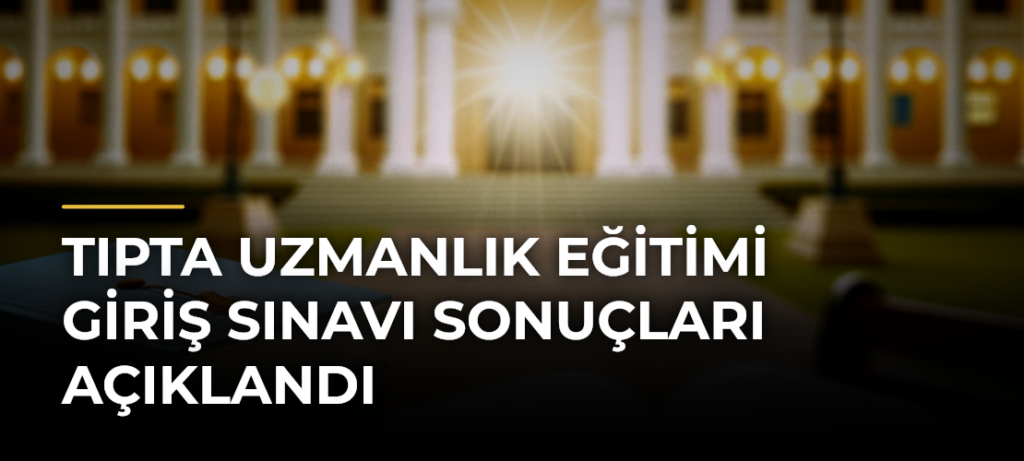 Tıpta Uzmanlık Eğitimi Giriş Sınavı Sonuçları Açıklandı