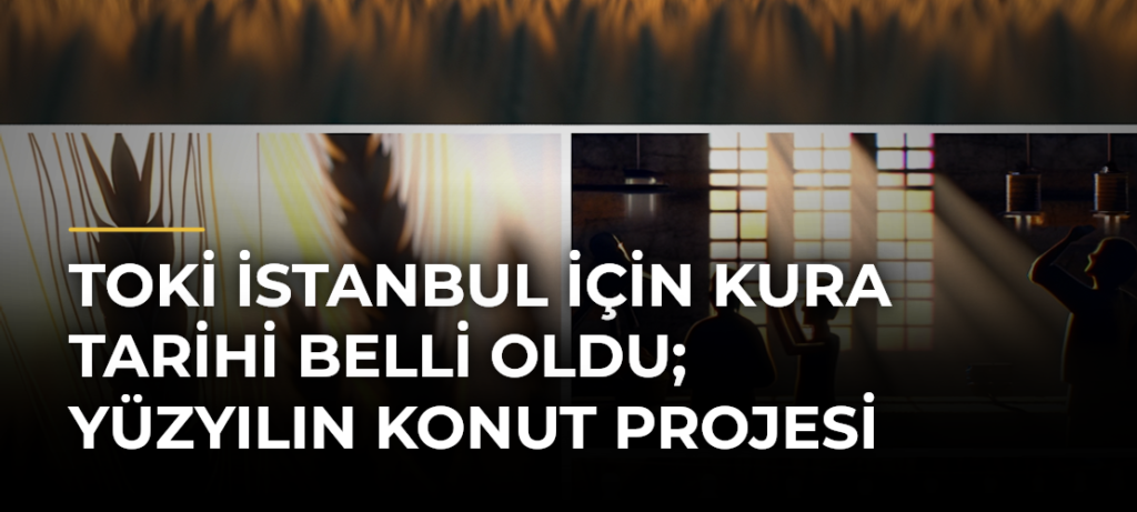 TOKİ İstanbul için kura tarihi belli oldu; Yüzyılın Konut Projesi
